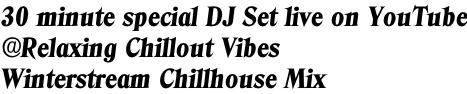 30 minute special DJ Set live on YouTube @Relaxing Chillout Vibes Winterstream Chillhouse Mix